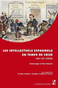 Les intellectuels espagnols en temps de crise : XIXe-XXe siècle : hommage à Paul Aubert