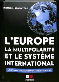 L'Europe, la multipolarité et le système international : le nouvel ordre géopolitique mondial