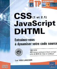 CSS (1 et 2.1), JavaScript, DHTML : entraînez-vous à dynamiser votre code source : 128 QCM, 223 travaux pratiques et leurs corrigés, près de 50 h de mise en pratique