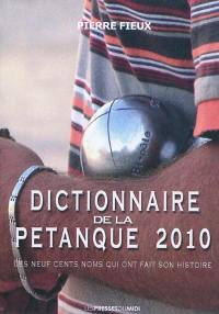 Dictionnaire de la pétanque 2010 : les neuf cents noms qui ont fait son histoire