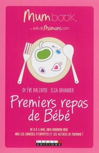 Mum book : premiers repas de bébé : de 0 à 3 ans, bien nourrir bébé avec les conseils d'expertes et les astuces de mamans !