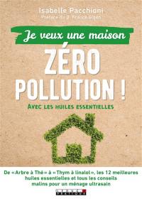 Je veux une maison zéro pollution : avec les huiles essentielles