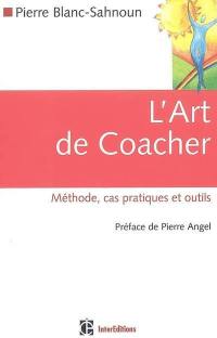 L'art de coacher : méthode, cas pratiques et outils