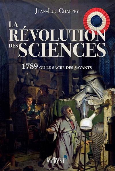 La révolution des sciences : 1789 ou le sacre des savants