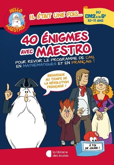40 énigmes avec Maestro, du CM2 à la 6e, 10-11 ans : pour revoir le programme de CM2 en mathématiques et en français ! : bienvenue au temps de la Révolution française !