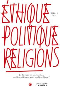 Ethique, politique, religions, n° 15. Le terrain en philosophie, quelles méthodes pour quelle éthique ?