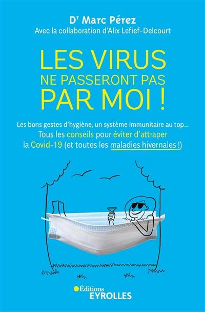 Les virus ne passeront pas par moi ! : les bons gestes d'hygiène, un système immunitaire au top... : tous les conseils pour éviter d'attraper la Covid-19 (et toutes les maladies hivernales !)