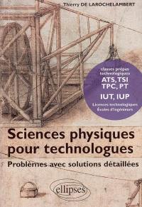 Sciences physiques pour technologues : problèmes avec solutions détaillées : classes préparatoires technologiques ATS, TSI, TPC, PT, IUT, IUP, licences technologiques, Ecoles d'ingénieurs