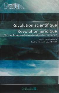 Révolution juridique, révolution scientifique, vers une fondamentalisation du droit de l'environnement ?