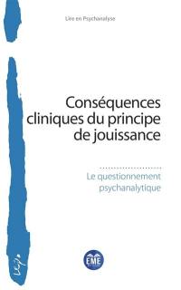 Conséquences cliniques du principe de jouissance : le questionnement psychanalytique : colloque des 28 et 29 novembre 2020