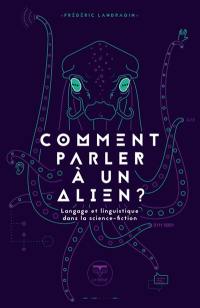 Comment parler à un alien ? : langage et linguistique dans la science-fiction