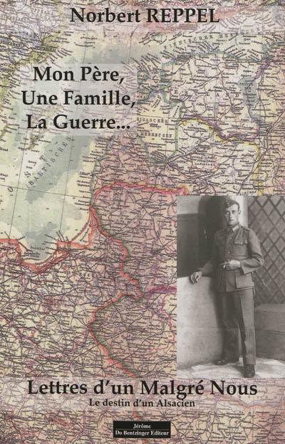 Mon père, une famille, la guerre... : lettres d'un Malgré-Nous : destin d'un Alsacien (1943-1945)