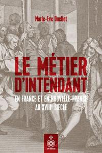 Le métier d'intendant en France et en Nouvelle-France au XVIIIe siècle : et ferez justice