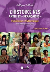 L'histoire des Antilles françaises : Guadeloupe et Martinique, de la préhistoire à nos jours : à partir de 10 ans, collège-lycée