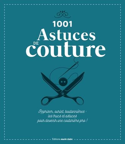 1.001 astuces de couture : repriser, ourlet, boutonnières : les trucs et astuces pour devenir une couturière pro !