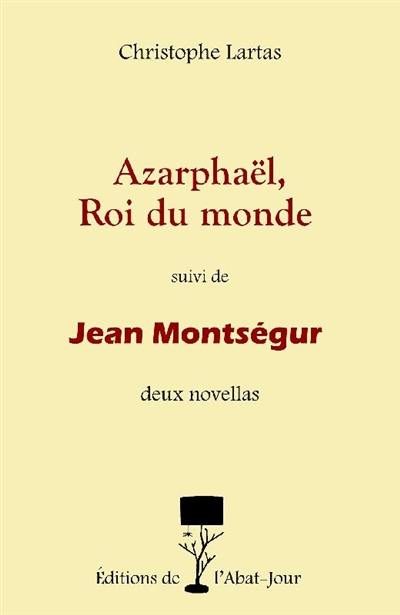 Azarphaël, roi du monde. Jean Montségur