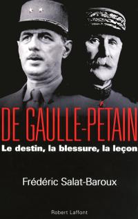 De Gaulle-Pétain : le destin, la blessure, la leçon