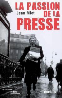 La passion de la presse : de la Gazette de Renaudot au journal en ligne