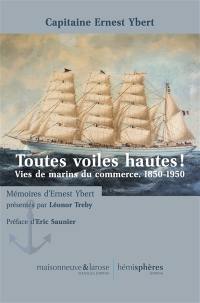 Toutes voiles hautes ! : vies de marins du commerce, 1850-1950