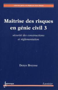 Maîtrise des risques en génie civil. Vol. 3. Sécurité des constructions et réglementation