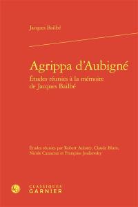 Etudes réunies à la mémoire de Jacques Bailbé. Agrippa d'Aubigné