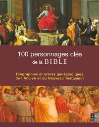 100 personnages clés de la Bible : biographies et arbres généalogiques de l'Ancien et du Nouveau Testament