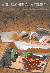 Du bûcher à la tombe : catalogue de l'exposition organisée au Musée archéologique d'Arlon du 24 octobre 2014 au 22 mars 2015