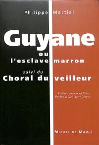 Guyane ou L'esclave marron. Choral du veilleur. Un entretien avec Philippe Martial
