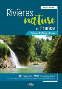 Rivières nature en France : canoë, gonflable, kayak : 100 parcours, 2.500 km pagayables. Die schönsten Wildflüsse Frankreichs mit Beschreibungen auf Deutsch
