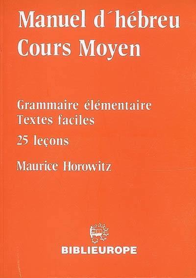 Manuel d'hébreu, cours moyen : grammaire élémentaire, textes faciles, 25 leçons