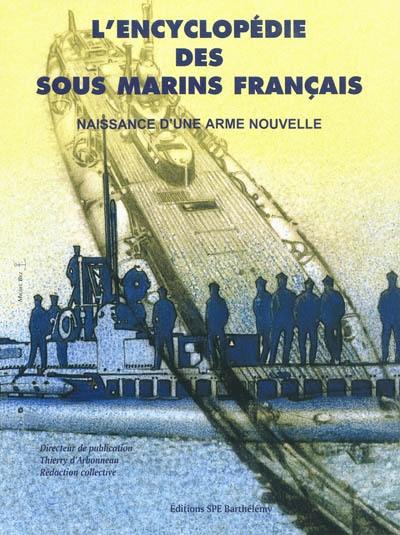 L'encyclopédie des sous-marins français. Vol. 1. Naissance d'une arme nouvelle