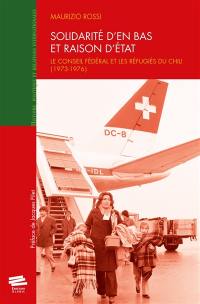 Solidarité d'en bas et raison d'Etat : le conseil fédéral et les réfugiés du Chili : septembre 1973-mai 1976