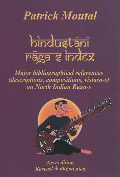 Hindustani raga-s Index : major bibliographical references (descriptions, compositions, vistara-s) on North Indian raga-s