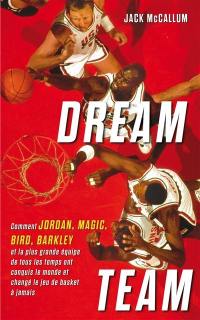 Dream team : comment Jordan, Magic, Bird, Barkley et la plus grande équipe de tous les temps ont conquis le monde et changé le jeu de basket à jamais