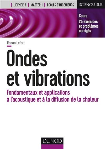 Ondes et vibrations : fondamentaux et applications à l'acoustique et à la diffusion de la chaleur : cours, 25 exercices et problèmes corrigés