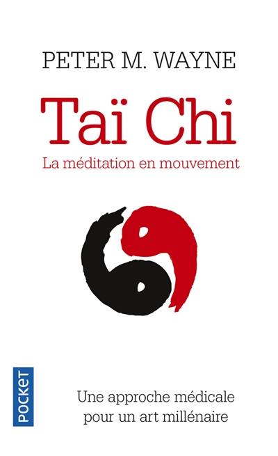 Tai chi : la méditation en mouvement : une approche médicale pour un art millénaire