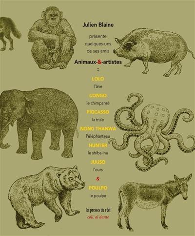 Julien Blaine présente quelques-uns de ses amis animaux & artistes : Lolo, l'âne, Congo, le chimpanzé, Pigcasso, la truie, Nong Thanwa, l'éléphanteau, Hunter, le shiba-inu, Juuso, l'ours & Poulpo, le poulpe