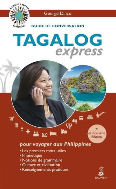 Tagalog express : langue officielle des Philippines : guide de conversation, les premiers mots utiles, renseignements pratiques, dictionnaire, grammaire