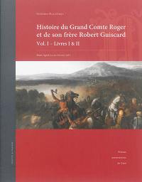 Histoire du grand comte Roger et de son frère Robert Guiscard. Vol. 1. Livres I & II