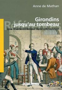 Girondins jusqu'au tombeau : une révolte bordelaise dans la Révolution