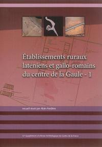 Etablissements ruraux laténiens et gallo-romains du centre de la Gaule. Vol. 1