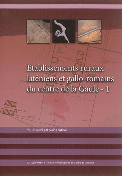 Etablissements ruraux laténiens et gallo-romains du centre de la Gaule. Vol. 1