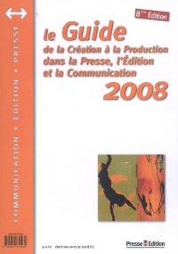 Le guide de la création à la production dans la presse, l'édition et la communication 2008