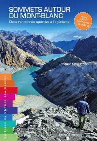 Sommets autour du Mont-Blanc : de la randonnée à l'alpinisme : 30 itinéraires d'exception