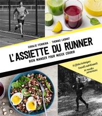 L'assiette du runner : bien manger pour mieux courir : 20 fiches techniques, conseils nutritionnels, 60 recettes savoureuses