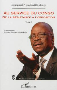 Au service du Congo. Vol. 2. De la résistance à l'opposition : entretien avec Cyriaque Magloire Mongo Dzon