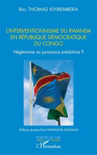 L'interventionnisme du Rwanda en République démocratique du Congo : hégémonie ou puissance prédatrice ?