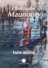 Christophe Maunoury : faire oeuvre