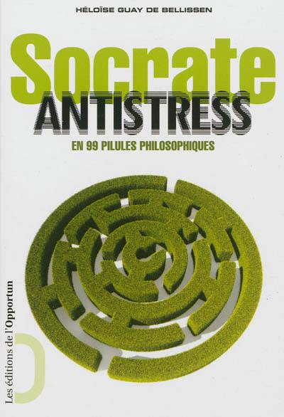 Socrate antistress : en 99 pilules philosophiques