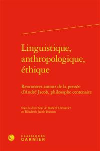 Linguistique, anthropologie, éthique : rencontres autour de la pensée d'André Jacob, philosophe centenaire